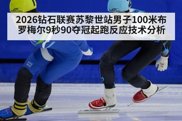 2026钻石联赛苏黎世站男子100米布罗梅尔9秒90夺冠起跑反应技术分析 | nine game